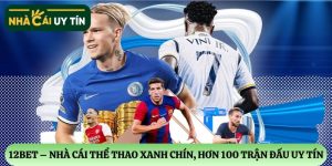 12BET – Nhà cái thể thao xanh chín, hơn 100 trận đấu uy tín mỗi ngày